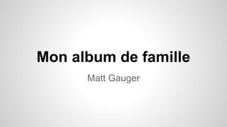 Mon album de famille
Matt Gauger

 