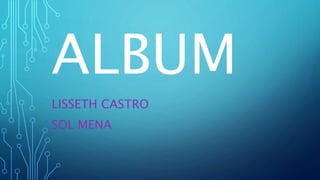 ALBUM
LISSETH CASTRO
SOL MENA
 