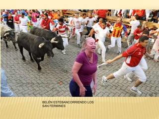 BELÉN ESTEBANCORRIENDO LOS
SAN FERMINES
 