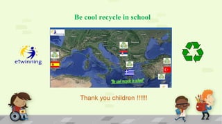 Be cool recycle in school
Thank you children !!!!!!
 