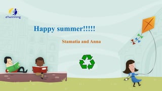 Happy summer!!!!!
Stamatia and Anna
 