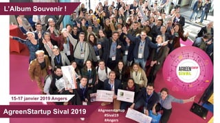 L’Album Souvenir !
AgreenStartup Sival 2019 #Agreenstartup
#Sival19
#Angers
15-17 janvier 2019 Angers
 
