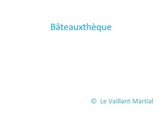 Bâteauxthèque




        © Le Vaillant Martial
 