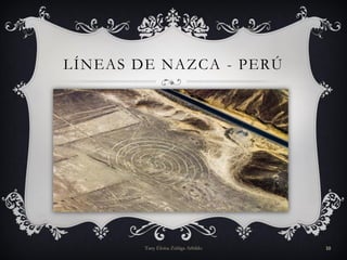 LÍNEAS DE NAZCA - PERÚ
Tany Eloísa Zúñiga Arbildo 10
 