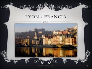 LYON - FRANCIA
Tany Eloísa Zúñiga Arbildo 11
 