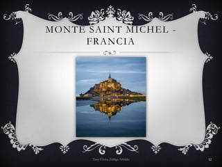 MONTE SAINT MICHEL -
FRANCIA
Tany Eloísa Zúñiga Arbildo 12
 
