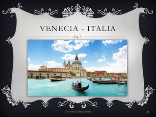 VENECIA - ITALIA
Tany Eloísa Zúñiga Arbildo 21
 