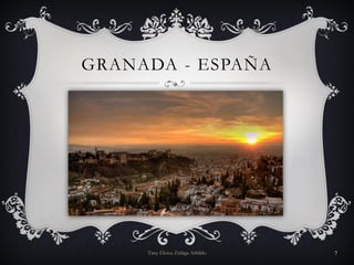 GRANADA - ESPAÑA
Tany Eloísa Zúñiga Arbildo 7
 