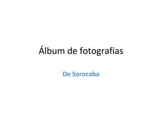 Álbum de fotografias De Sorocaba 
