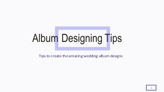 Album Designing Tips
1
Tips to create the amazing wedding album designs
 