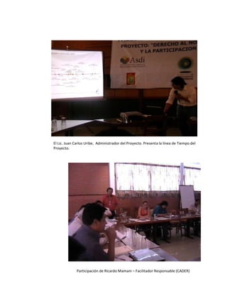 El Lic. Juan Carlos Uribe,  Administrador del Proyecto. Presenta la línea de Tiempo del Proyecto. Participación de Ricardo Mamani – Facilitador Responsable (CADER) 