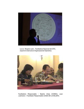 La Lic. Rosario León,  Facilitadora Nacional del CPC, expone la Estructura Organizacional Operativa. Facilitadora Responsable - Beatriz Arias (COMAI), Juan Justiniano – Facilitador Responsable (CASA DE LA MUJER). 