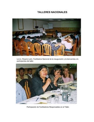 TALLERES NACIONALES La Lic. Rosario León, Facilitadora Nacional da la inauguración y la bienvenida a lo  participantes del taller. Participación de Facilitadores Responsables en el Taller.   