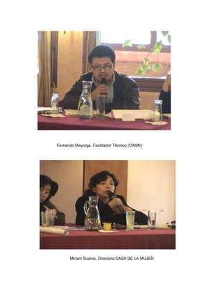 Fernando Mayorga, Facilitador Técnico (CAMN) Miriam Suarez, Directora CASA DE LA MUJER 