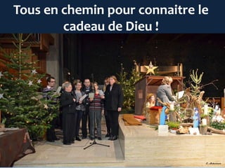 Tous en chemin pour connaitre le
cadeau de Dieu !
 