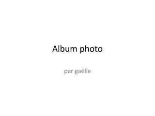Album photo par gaëlle 