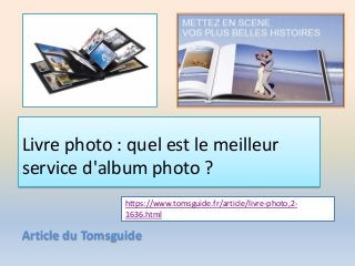 Livre photo : quel est le meilleur
service d'album photo ?
Article du Tomsguide
https://www.tomsguide.fr/article/livre-photo,2-
1636.html
 
