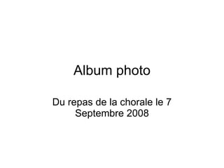 Album photo Du repas de la chorale le 7 Septembre 2008 