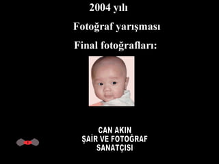 2004 yılı Fotoğraf yarışması Final fotoğrafları: CAN AKIN ŞAİR VE FOTOĞRAF SANATÇISI 