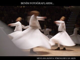 MEVLANA KONYA TÖRENLERİ CAN AKIN BENİM FOTOĞRAFLARIM... 