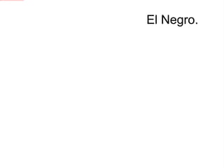 El Negro. 