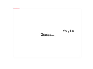 Yo y La Grassa... 