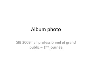 Album photo SIB 2009 hall professionnel et grand public – 1 ère  journée 