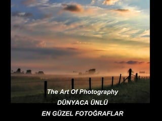 The Art Of Photography DÜNYACA ÜNLÜ EN GÜZEL FOTOĞRAFLAR 