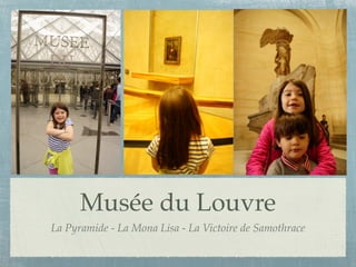 Musée du Louvre
La Pyramide - La Mona Lisa - La Victoire de Samothrace
 