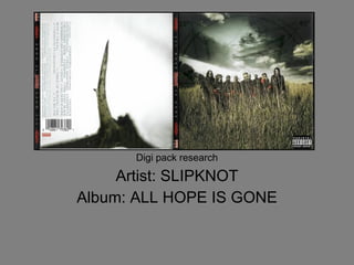 Digi pack research Artist: SLIPKNOT Album: ALL HOPE IS GONE 