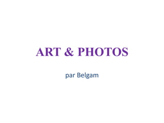 ART & PHOTOS
par Belgam
 