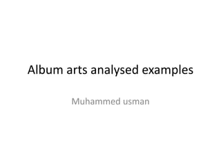 Album arts analysed examples
Muhammed usman
 