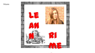 Pictures

Le
An
n

Ri
me

 