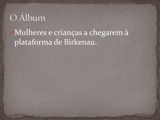  Mulheres e crianças a chegarem à
 plataforma de Birkenau.
 