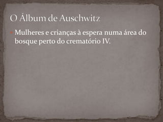  Mulheres e crianças à espera numa área do
 bosque perto do crematório IV.
 