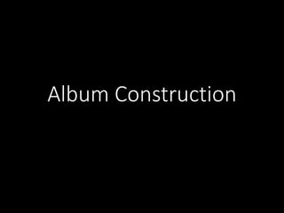Album Construction
 