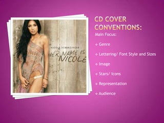 Main Focus:

   Genre

   Lettering/ Font Style and Sizes

   Image

   Stars/ Icons

   Representation

   Audience
 