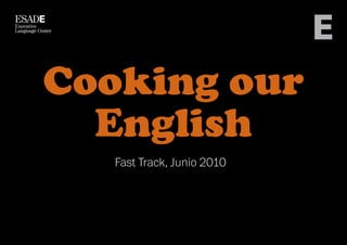 Cooking our
  English
   Fast Track, Junio 2010
 