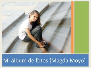 Mi álbum de fotos [Magda Moyo]
 