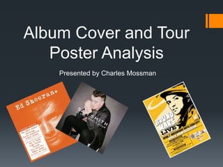 Album Cover and Tour
Poster Analysis
Presented by Charles Mossman
 