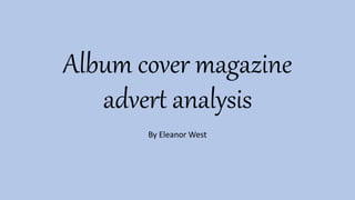 Album cover magazine
advert analysis
By Eleanor West
 