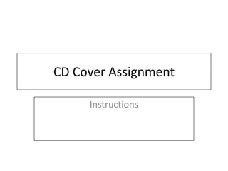 CD Cover Assignment
Instructions
 