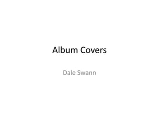 Album Covers

  Dale Swann
 