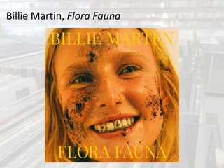 Billie Martin, Flora Fauna
 