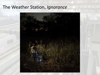 The Weather Station, Ignorance
 