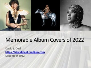 Memorable Album Covers of 2022
David J. Deal
https://davidjdeal.medium.com
December 2022
 