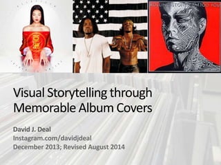 Visual Storytelling through 
Memorable Album Covers 
David J. Deal 
Instagram.com/davidjdeal 
December 2013; Revised August 2014 
 