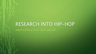 RESEARCH INTO HIP-HOP
ALBUM COVERS & MUSIC VIDEO ANALYSIS
 
