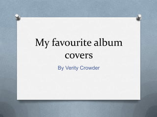 My favourite album
covers
By Verity Crowder

 