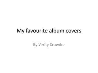 My favourite album covers
By Verity Crowder

 